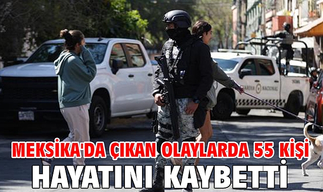 Meksika'da çıkan olaylarda 55 kişi hayatını kaybetti
