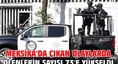Meksika'da çıkan olaylarda ölenlerin sayısı 73'e yükseldi