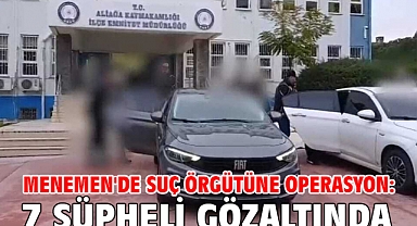 Menemen'de suç örgütüne operasyon: 7 şüpheli gözaltında