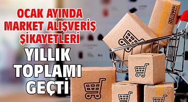 Ocak ayında market alışveriş şikayetleri yıllık toplamı geçti