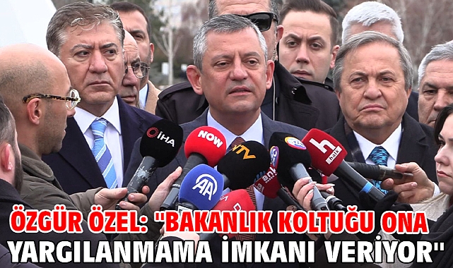 Özgür Özel: ''Bakanlık koltuğu ona yargılanmama imkanı veriyor''