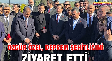 Özgür Özel, deprem şehitliğini ziyaret etti