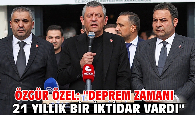 Özgür Özel: ''Deprem zamanı 21 yıllık bir iktidar vardı''