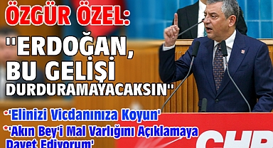 Özgür Özel: ''Erdoğan, bu gelişi durduramayacaksın''