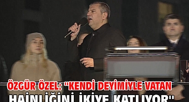 Özgür Özel: ''Kendi Deyimiyle Vatan Hainliğini İkiye Katlıyor''