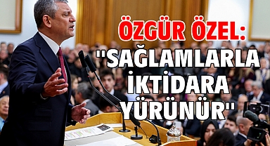 Özgür Özel: ''Sağlamlarla iktidara yürünür''