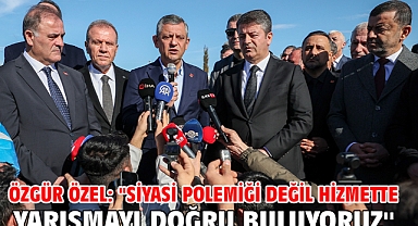 Özgür Özel: ''Siyasi Polemiği Değil Hizmette Yarışmayı Doğru Buluyoruz''
