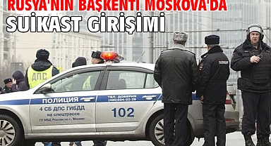 Rusya'nın başkenti Moskova'da suikast girişimi