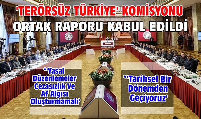 'Terörsüz Türkiye' komisyonu ortak raporu kabul edildi