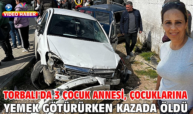 Torbalı'da 3 çocuk annesi, çocuklarına yemek götürürken kazada öldü