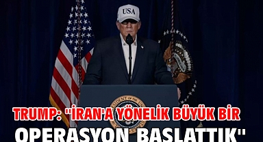 Trump: İran'a yönelik büyük bir operasyon başlattık