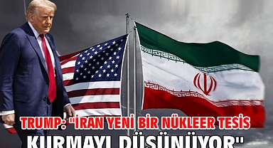 Trump: ''İran yeni bir nükleer tesis kurmayı düşünüyor''