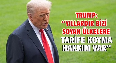 Trump: ''Yıllardır bizi soyan ülkelere tarife koyma hakkım var''
