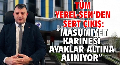 Tüm Yerel-Sen’den sert çıkış: “Masumiyet karinesi ayaklar altına alınıyor”