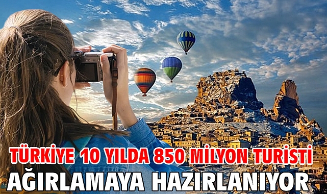 Türkiye 10 yılda 850 milyon turisti ağırlamaya hazırlanıyor