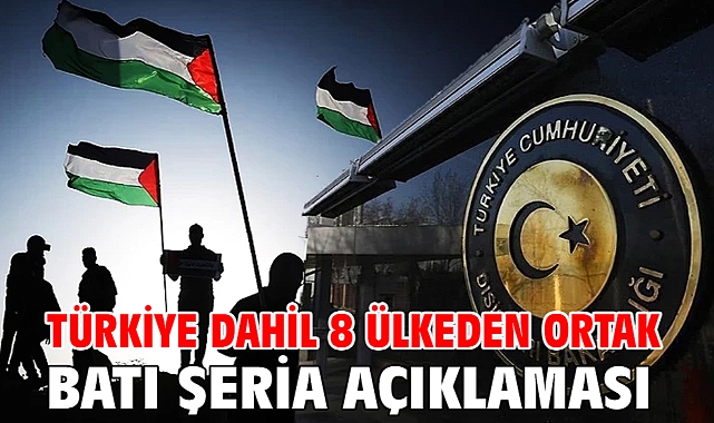 Türkiye dahil 8 ülkeden ortak Batı Şeria açıklaması