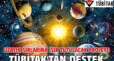 Uzayın sırlarına ışık tutulacak projeye TÜBİTAK'tan destek