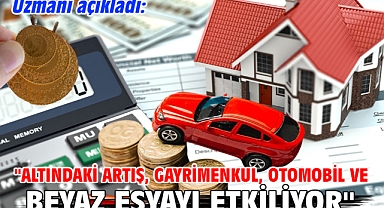 Uzmanı açıkladı: ''Altındaki artış, gayrimenkul, otomobil ve beyaz eşyayı etkiliyor''