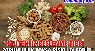 Uzmanı uyardı: ''Glütensiz beslenme, tıbbi zorunluluk yoksa riskli olabilir''