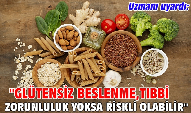 Uzmanı uyardı: ''Glütensiz beslenme, tıbbi zorunluluk yoksa riskli olabilir''