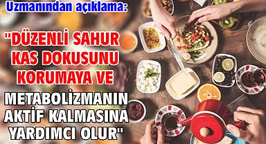 Uzmanından açıklama: ''Düzenli sahur kas dokusunu korumaya ve metabolizmanın aktif kalmasına yardımcı olur''