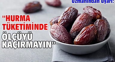 Uzmanından uyarı: ''Hurma tüketiminde ölçüyü kaçırmayın''