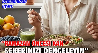 Uzmanından uyarı: ''Ramazan öncesi kan şekerinizi dengeleyin''