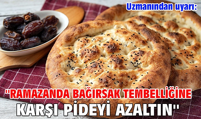 Uzmanından uyarı: ''Ramazanda bağırsak tembelliğine karşı pideyi azaltın''