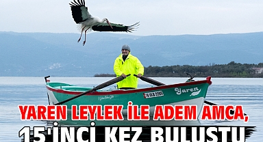 Yaren Leylek ile Adem Amca, 15'inci kez buluştu