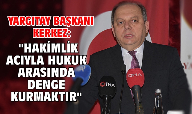 Yargıtay Başkanı Kerkez: ''Hakimlik Acıyla Hukuk Arasında Denge Kurmaktır''