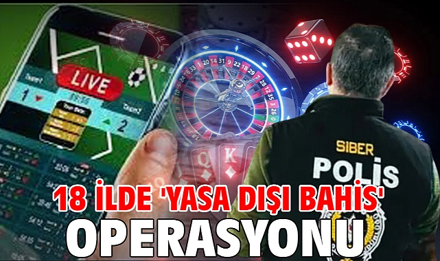 18 ilde 'yasa dışı bahis' operasyonu