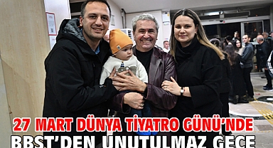 27 Mart Dünya Tiyatro Günü’nde BBŞT’den unutulmaz gece