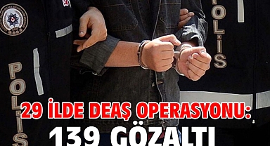 29 ilde DEAŞ operasyonu: 139 gözaltı