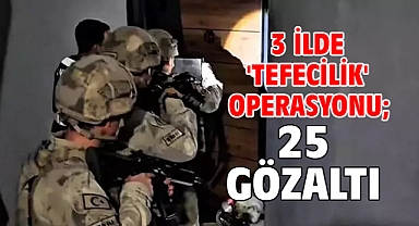 3 ilde 'tefecilik' operasyonu; 25 gözaltı