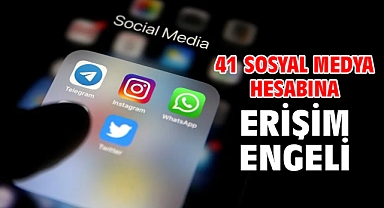 41 sosyal medya hesabına erişim engeli