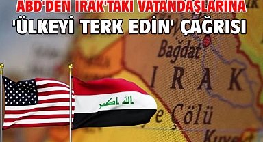 ABD'den Irak'taki vatandaşlarına 'ülkeyi terk edin' çağrısı
