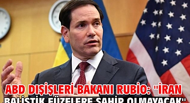 ABD Dışişleri Bakanı Rubio: ''İran balistik füzelere sahip olmayacak''