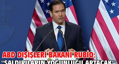 ABD Dışişleri Bakanı Rubio: ''Saldırıların yoğunluğu artacak''