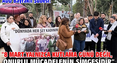 ADD Bayraklı Şubesi: “8 Mart yalnızca kutlama günü değil, onurlu mücadelenin simgesidir”