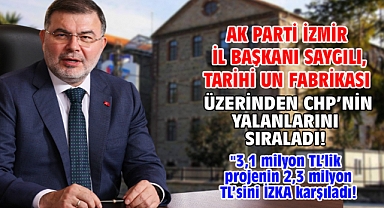AK Parti İzmir İl Başkanı Saygılı, Tarihi Un Fabrikası üzerinden CHP’nin yalanlarını sıraladı!