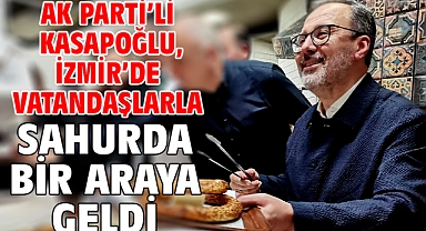 AK Parti'li Kasapoğlu, İzmir'de vatandaşlarla sahurda bir araya geldi