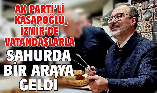 AK Parti'li Kasapoğlu, İzmir'de vatandaşlarla sahurda bir araya geldi