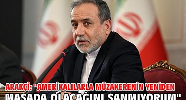 Arakçi: ''Amerikalılarla müzakerenin yeniden masada olacağını sanmıyorum''
