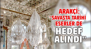 Arakçi: ''Savaşta tarihi eserler de hedef alındı''