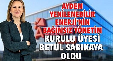 Aydem Yenilenebilir Enerji'nin bağımsız yönetim kurulu üyesi Betül Sarıkaya oldu