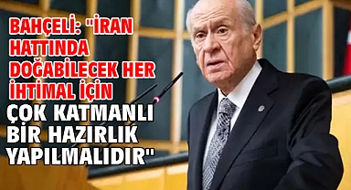Bahçeli: ''İran hattında doğabilecek her ihtimal için çok katmanlı bir hazırlık yapılmalıdır''
