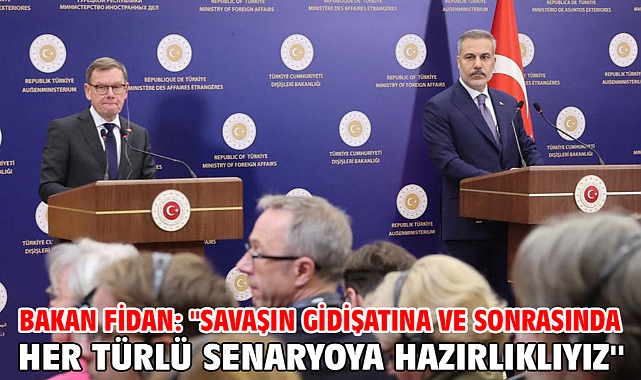 Bakan Fidan: ''Savaşın gidişatına ve sonrasında her türlü senaryoya hazırlıklıyız''