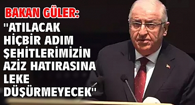 Bakan Güler: ''Atılacak hiçbir adım şehitlerimizin aziz hatırasına leke düşürmeyecek''