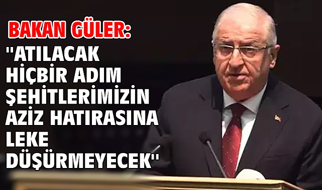 Bakan Güler: ''Atılacak hiçbir adım şehitlerimizin aziz hatırasına leke düşürmeyecek''