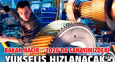 Bakan Kacır: ''2026'da sanayimizdeki yükseliş hızlanacak''
